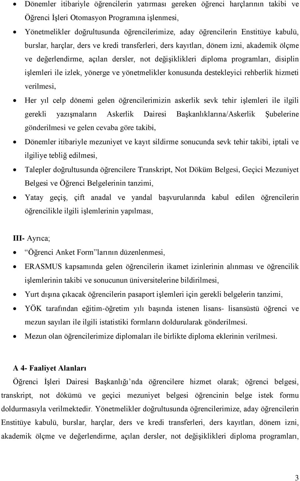 ile izlek, yönerge ve yönetmelikler konusunda destekleyici rehberlik hizmeti verilmesi, Her yıl celp dönemi gelen öğrencilerimizin askerlik sevk tehir işlemleri ile ilgili gerekli yazışmaların