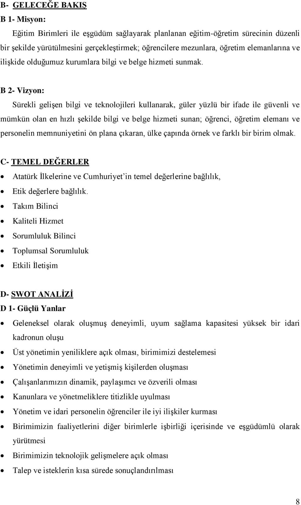 B 2- Vizyon: Sürekli gelişen bilgi ve teknolojileri kullanarak, güler yüzlü bir ifade ile güvenli ve mümkün olan en hızlı şekilde bilgi ve belge hizmeti sunan; öğrenci, öğretim elemanı ve personelin