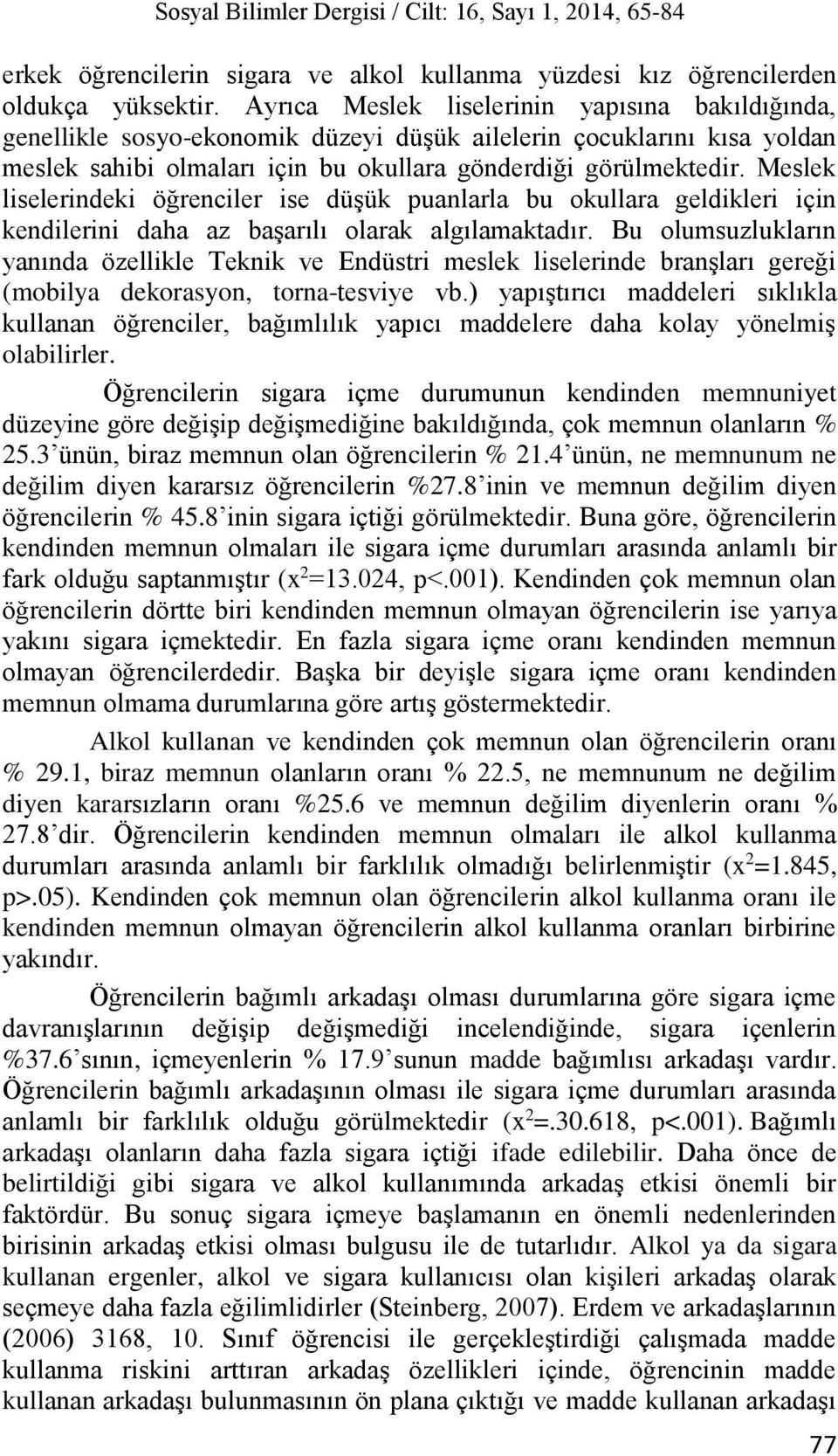 Meslek liselerindeki öğrenciler ise düşük puanlarla bu okullara geldikleri için kendilerini daha az başarılı olarak algılamaktadır.