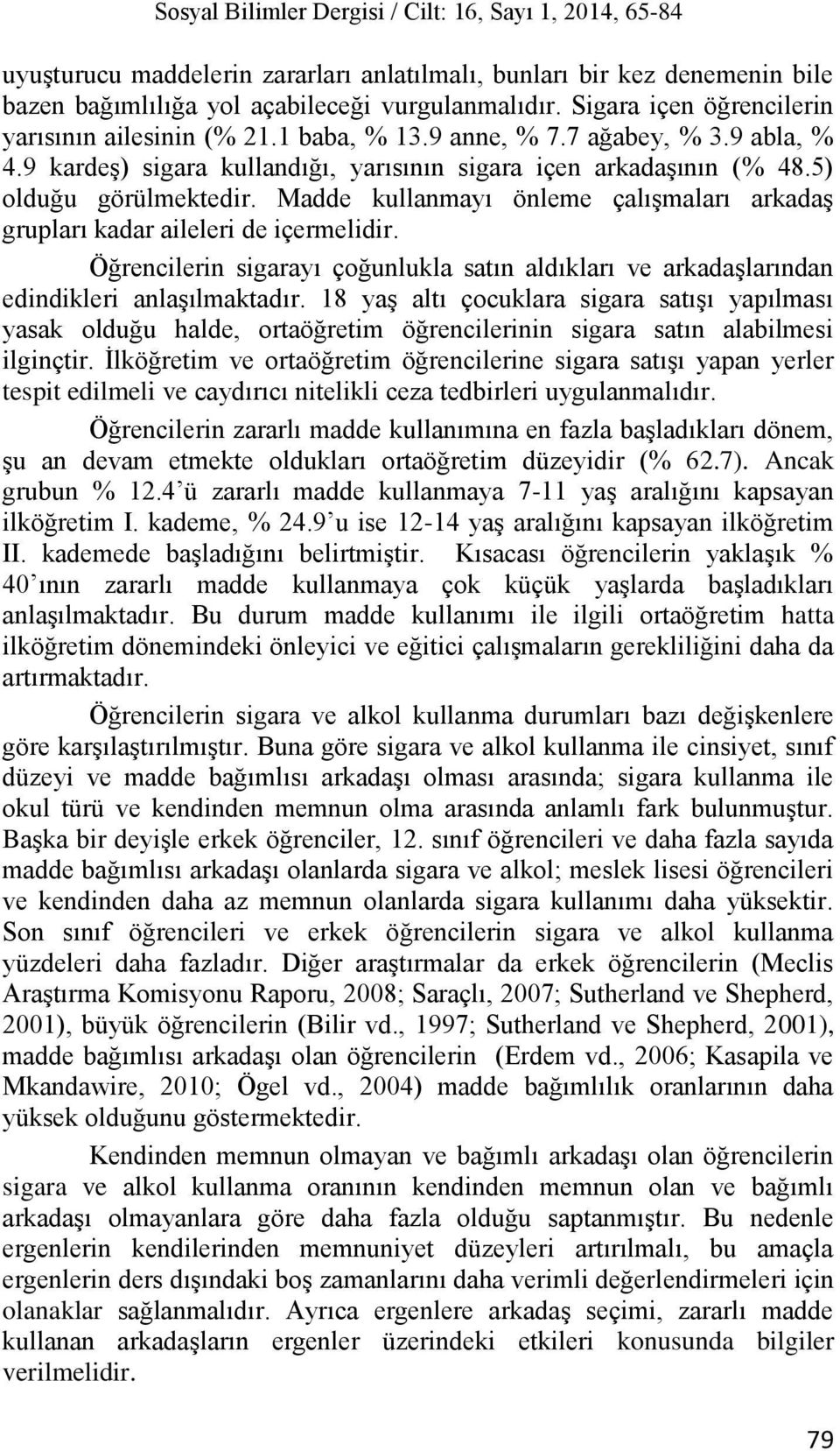 Madde kullanmayı önleme çalışmaları arkadaş grupları kadar aileleri de içermelidir. Öğrencilerin sigarayı çoğunlukla satın aldıkları ve arkadaşlarından edindikleri anlaşılmaktadır.