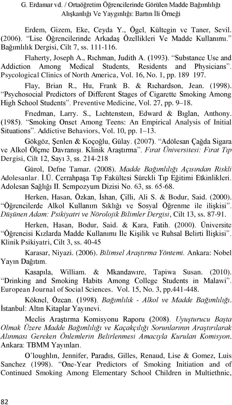 Substance Use and Addiction Among Medical Students, Residents and Physicians. Psycological Clinics of North America, Vol. 16, No. 1, pp. 189 197. Flay, Brian R., Hu, Frank B. & Rıchardson, Jean.