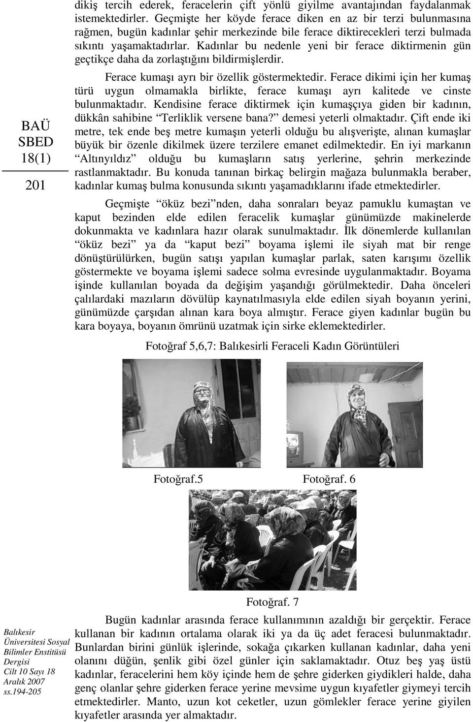 Kadınlar bu nedenle yeni bir ferace diktirmenin gün geçtikçe daha da zorlaştığını bildirmişlerdir. Ferace kumaşı ayrı bir özellik göstermektedir.