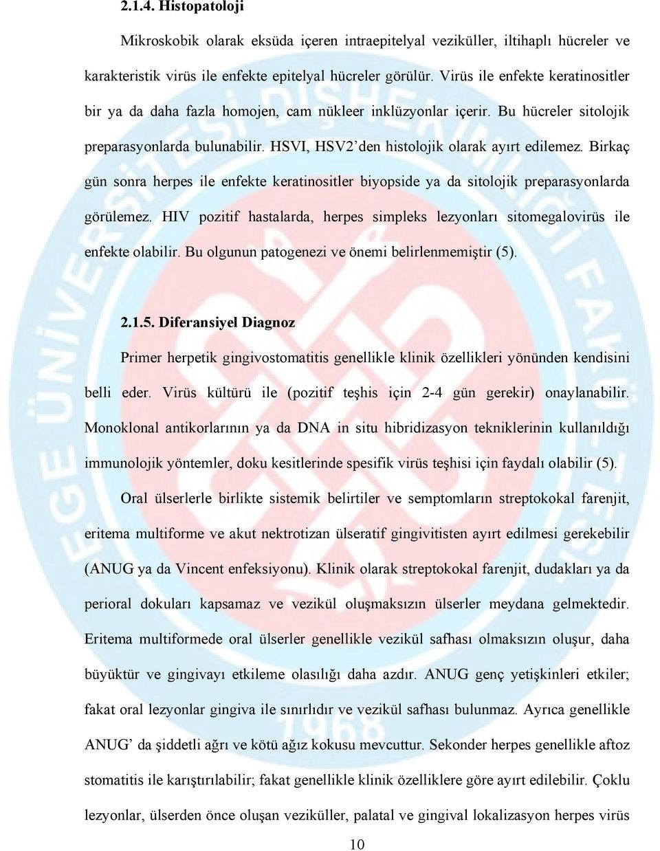 Birkaç gün sonra herpes ile enfekte keratinositler biyopside ya da sitolojik preparasyonlarda görülemez. HIV pozitif hastalarda, herpes simpleks lezyonları sitomegalovirüs ile enfekte olabilir.