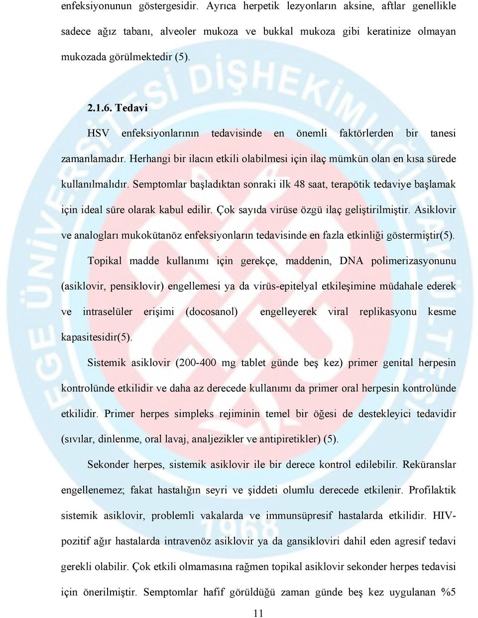 Semptomlar başladıktan sonraki ilk 48 saat, terapötik tedaviye başlamak için ideal süre olarak kabul edilir. Çok sayıda virüse özgü ilaç geliştirilmiştir.