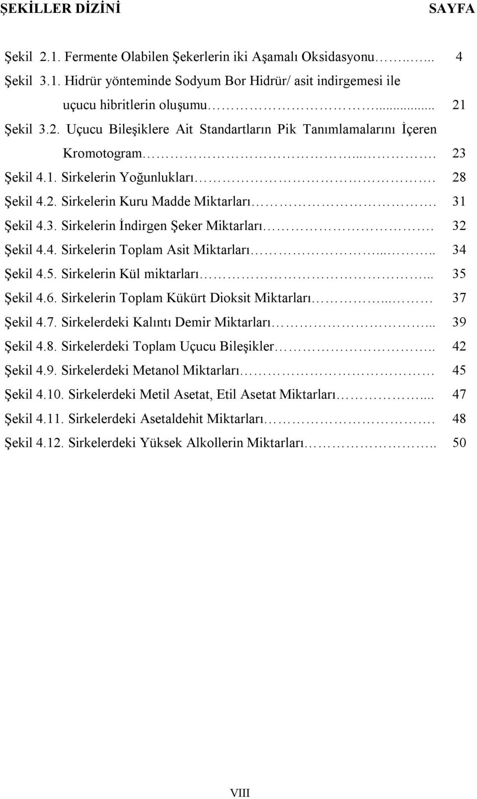 32 Şekil 4.4. Sirkelerin Toplam Asit Miktarları..... 34 Şekil 4.5. Sirkelerin Kül miktarları... 35 Şekil 4.6. Sirkelerin Toplam Kükürt Dioksit Miktarları... 37 Şekil 4.7. Sirkelerdeki Kalıntı Demir Miktarları.