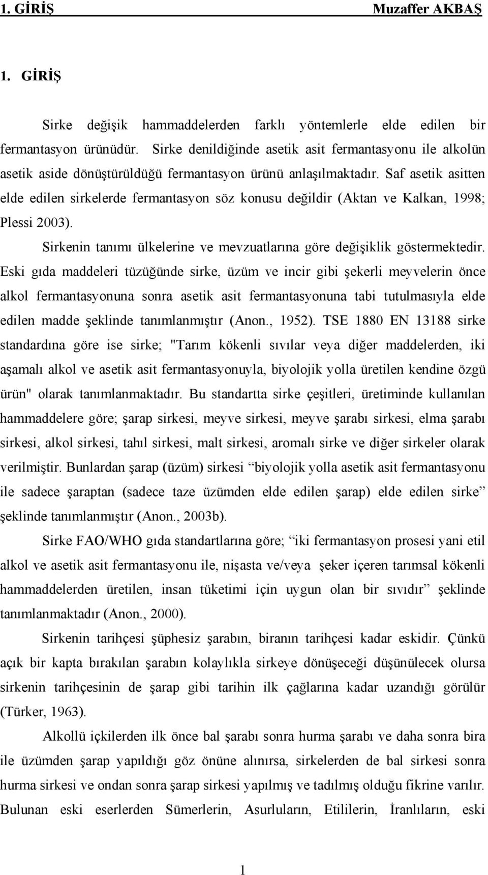 Saf asetik asitten elde edilen sirkelerde fermantasyon söz konusu de ildir (Aktan ve Kalkan, 1998; Plessi 2003). Sirkenin tan m ülkelerine ve mevzuatlar na göre de i iklik göstermektedir.