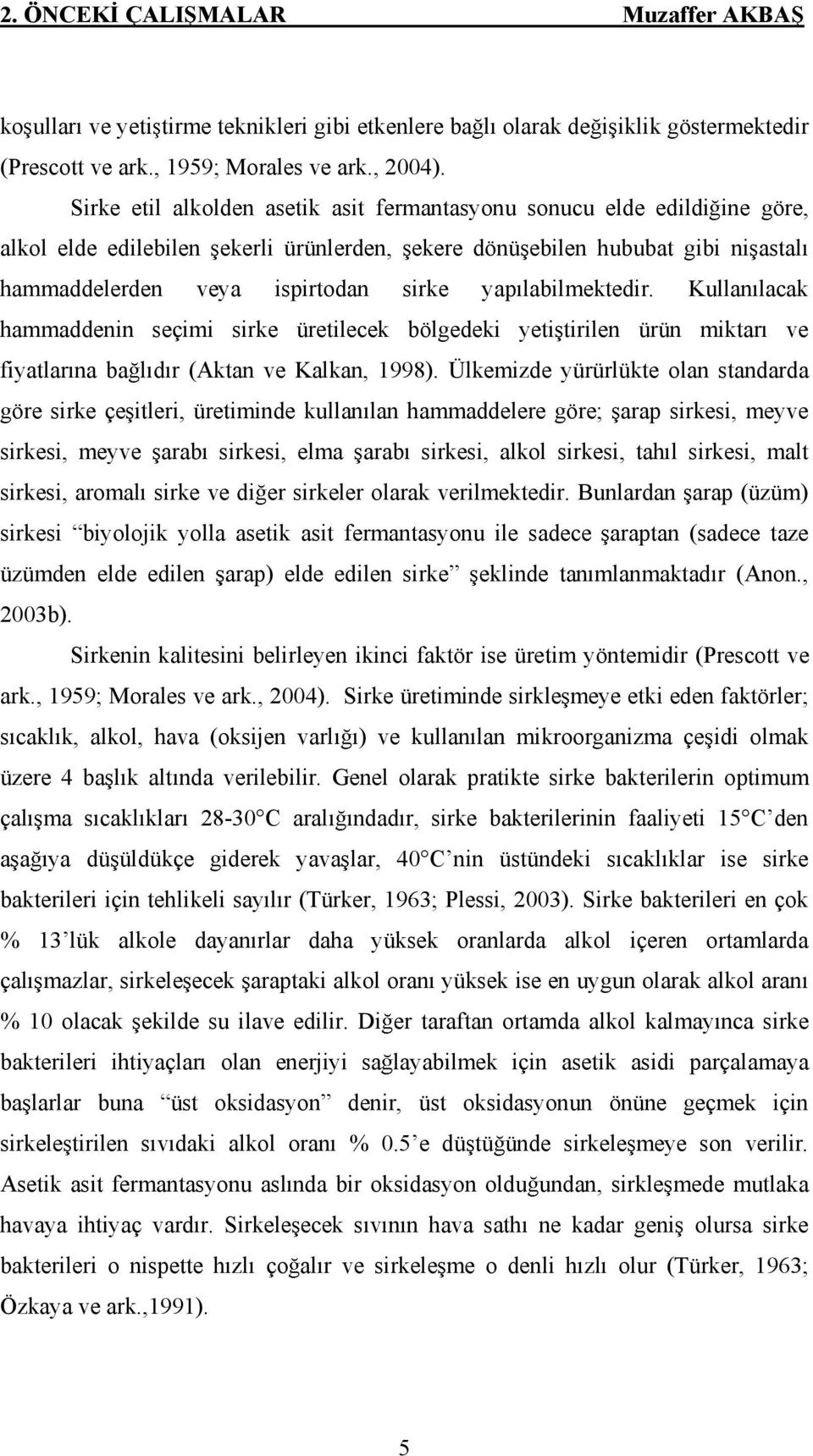 labilmektedir. Kullan lacak hammaddenin seçimi sirke üretilecek bölgedeki yeti tirilen ürün miktar ve fiyatlar na ba l d r (Aktan ve Kalkan, 1998).