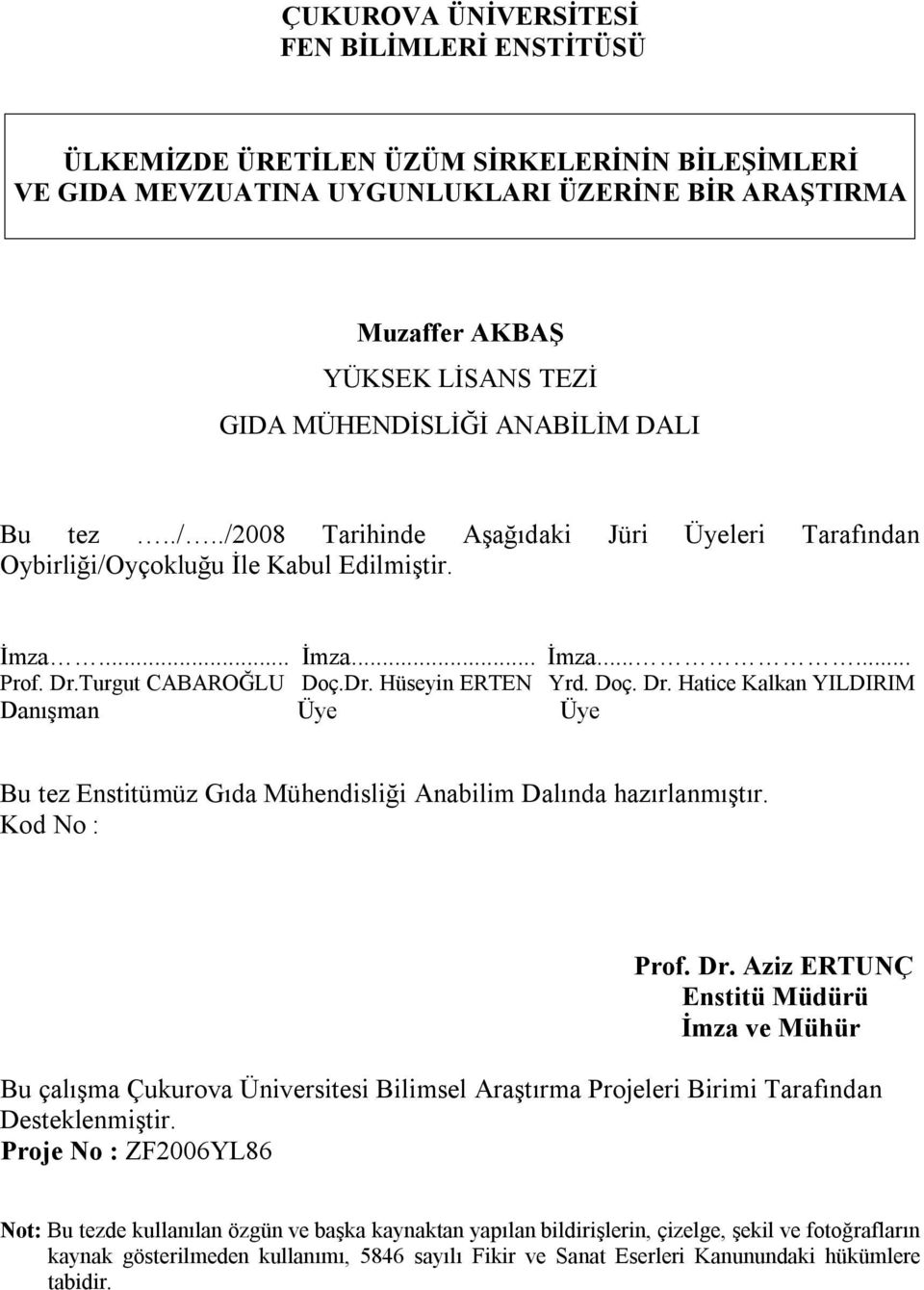 Doç. Dr. Hatice Kalkan YILDIRIM Danışman Üye Üye Bu tez Enstitümüz Gıda Mühendisliği Anabilim Dalında hazırlanmıştır. Kod No : Prof. Dr. Aziz ERTUNÇ Enstitü Müdürü İmza ve Mühür Bu çalışma Çukurova Üniversitesi Bilimsel Araştırma Projeleri Birimi Tarafından Desteklenmiştir.