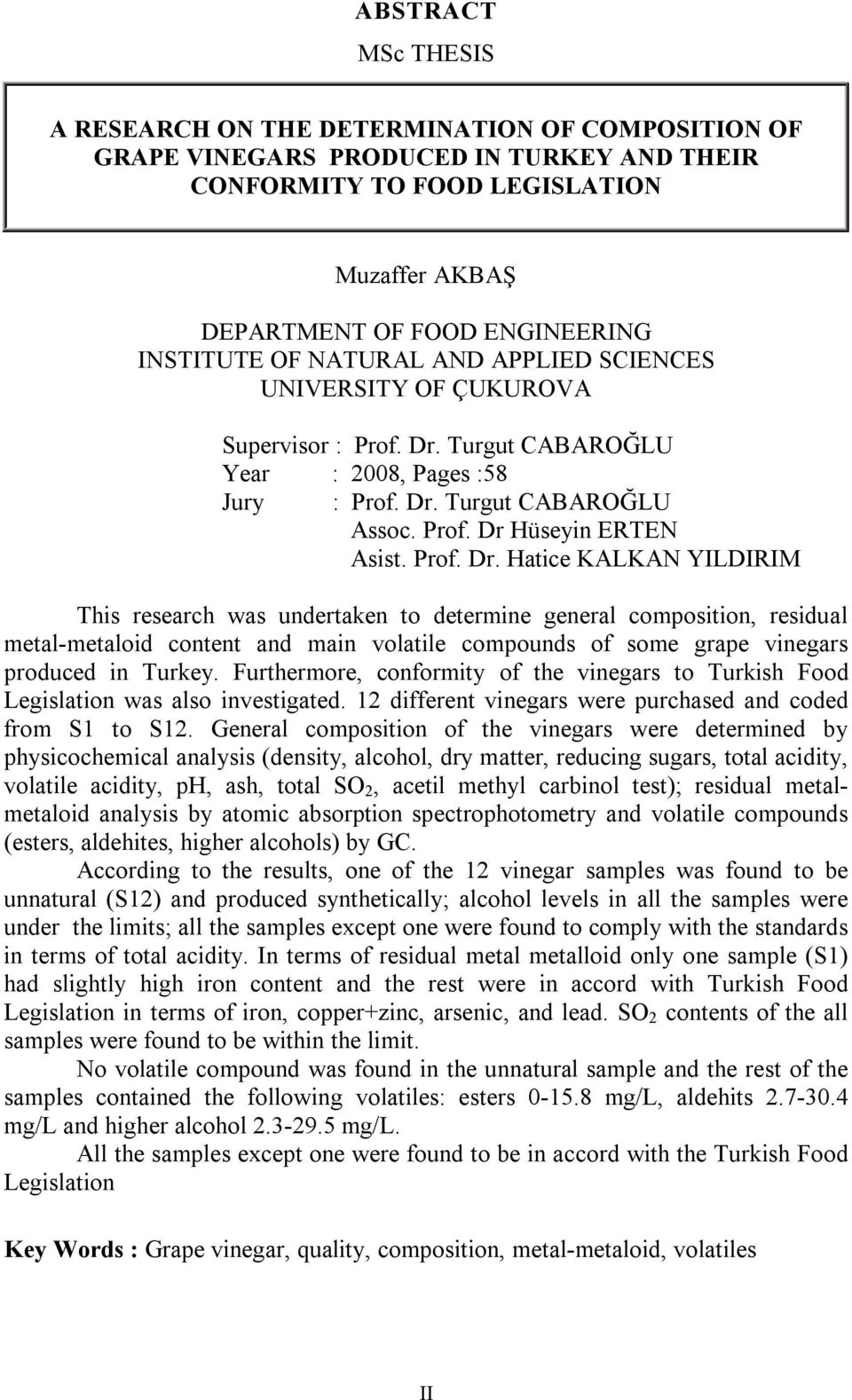 Prof. Dr. Hatice KALKAN YILDIRIM This research was undertaken to determine general composition, residual metal-metaloid content and main volatile compounds of some grape vinegars produced in Turkey.