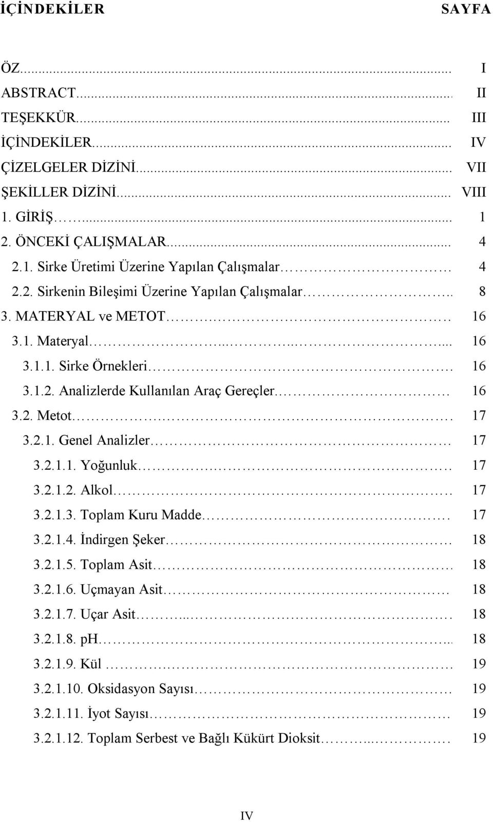 17 3.2.1. Genel Analizler... 17 3.2.1.1. Yoğunluk.. 17 3.2.1.2. Alkol. 17 3.2.1.3. Toplam Kuru Madde 17 3.2.1.4. İndirgen Şeker. 18 3.2.1.5. Toplam Asit.. 18 3.2.1.6. Uçmayan Asit 18 3.2.1.7. Uçar Asit.