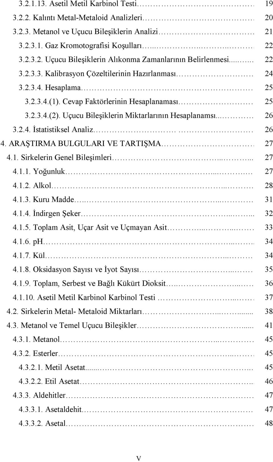 2.4. İstatistiksel Analiz. 26 4. ARAŞTIRMA BULGULARI VE TARTIŞMA. 27 4.1. Sirkelerin Genel Bileşimleri...... 27 4.1.1. Yoğunluk....... 27 4.1.2. Alkol..... 28 4.1.3. Kuru Madde........ 31 4.1.4. İndirgen Şeker.