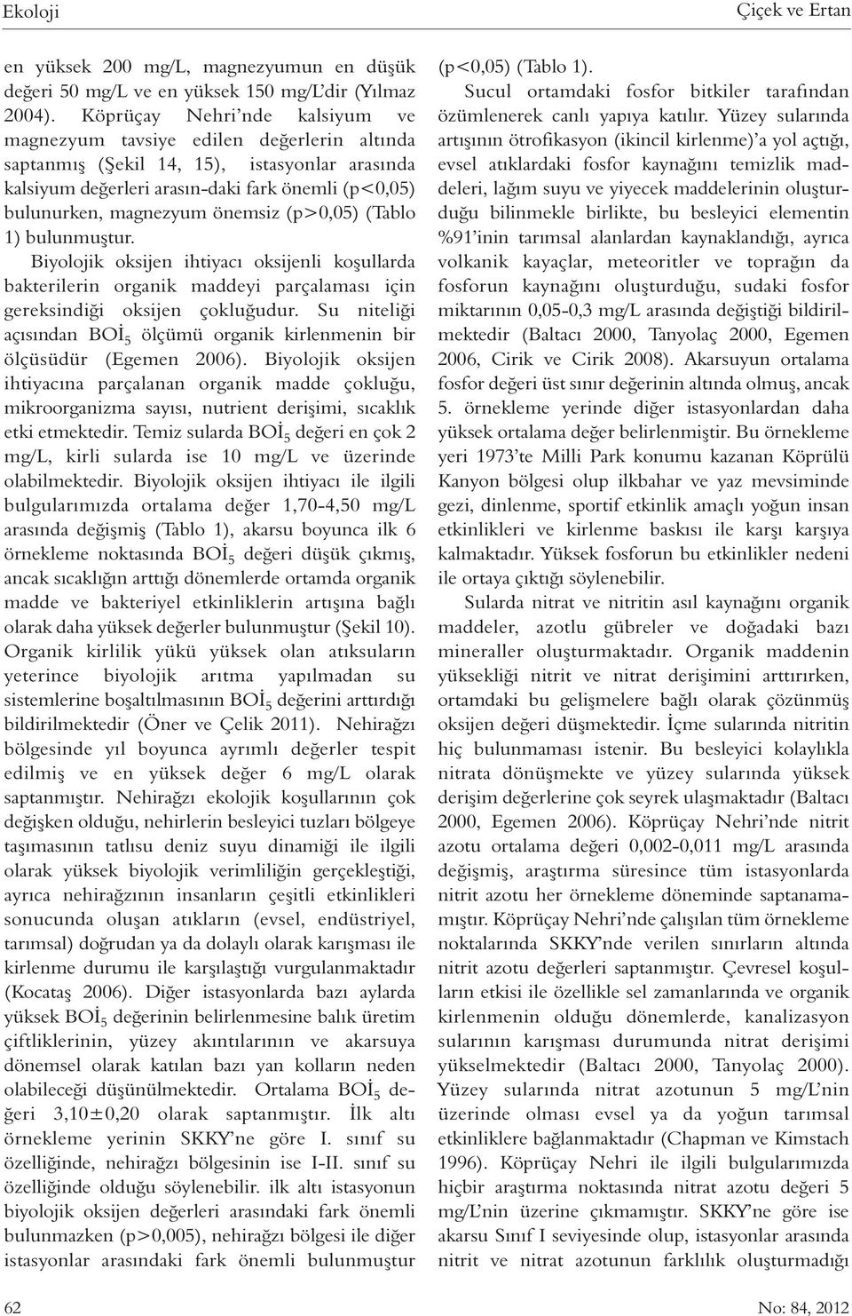 önemsiz (p>0,05) (Tablo 1) bulunmuştur. Biyolojik oksijen ihtiyacı oksijenli koşullarda bakterilerin organik maddeyi parçalaması için gereksindiği oksijen çokluğudur.