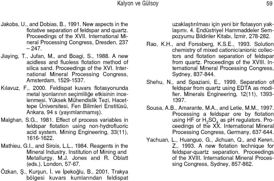 International Mineral Processing Congress, Amsterdam, 1529-1537. K lavuz, F., 2000. Feldispat kuvars flotasyonunda metal iyonlar n n seçimlili e etkisinin incelenmesi.