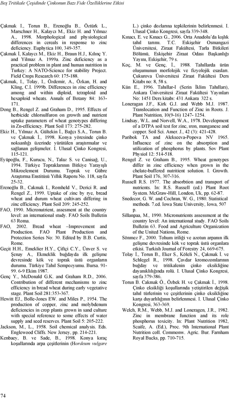 Zinc deficiency as a practical problem in plant and human nutrition in Turkey: A NATO-Science for stability Project. Field Crops Research 60: 175-188. Çakmak, I., Tolay, I., Özdemir, A., Özkan, H.