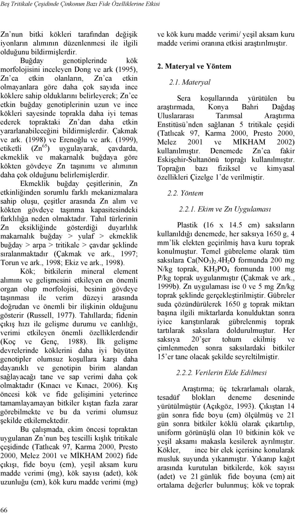 buğday genotiplerinin uzun ve ince kökleri sayesinde toprakla daha iyi temas ederek topraktaki Zn dan daha etkin yararlanabileceğini bildirmişlerdir. Çakmak ve ark. (1998) ve Erenoğlu ve ark.