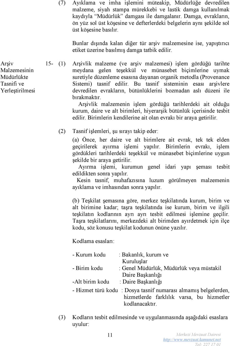 Bunlar dışında kalan diğer tür arşiv malzemesine ise, yapıştırıcı etiket üzerine basılmış damga tatbik edilir.