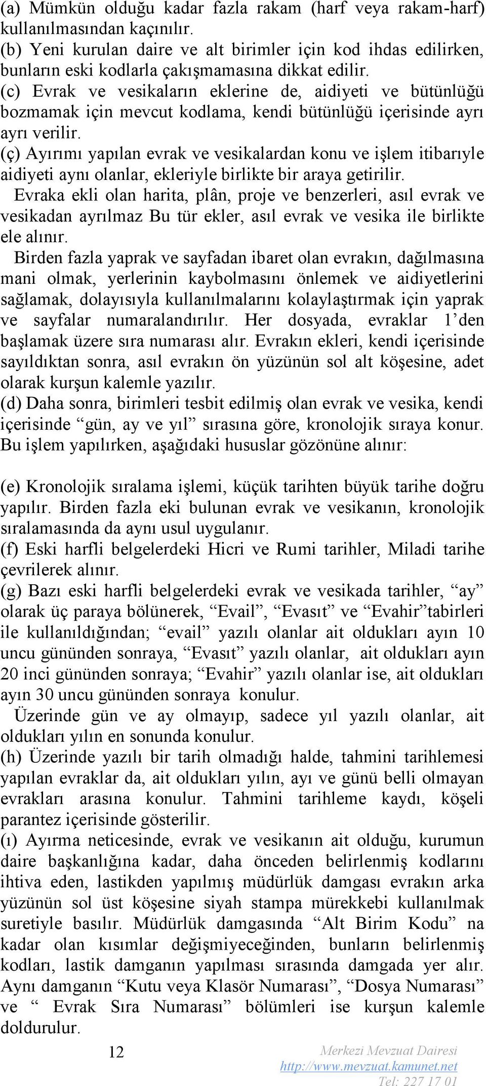 (c) Evrak ve vesikaların eklerine de, aidiyeti ve bütünlüğü bozmamak için mevcut kodlama, kendi bütünlüğü içerisinde ayrı ayrı verilir.