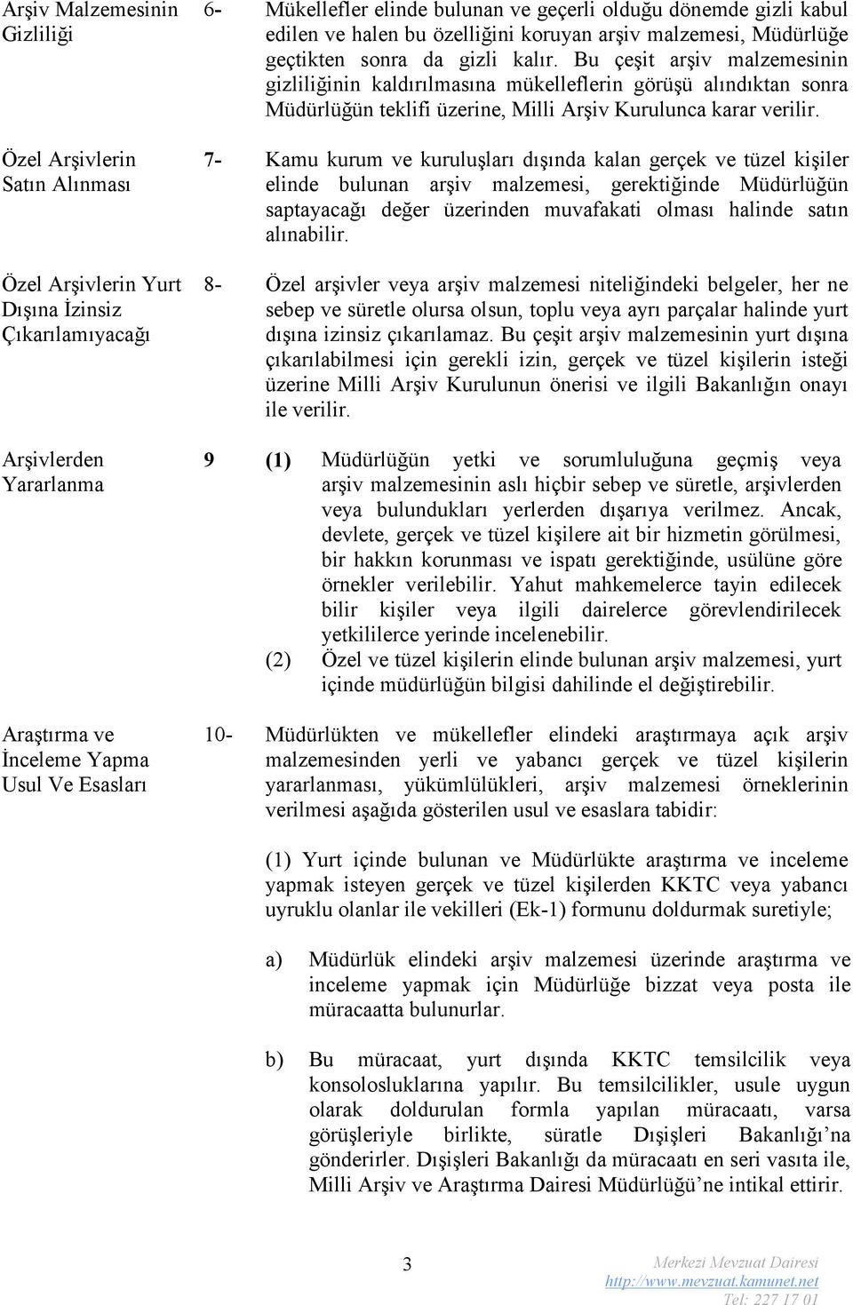 Bu çeşit arşiv malzemesinin gizliliğinin kaldırılmasına mükelleflerin görüşü alındıktan sonra Müdürlüğün teklifi üzerine, Milli Arşiv Kurulunca karar verilir.