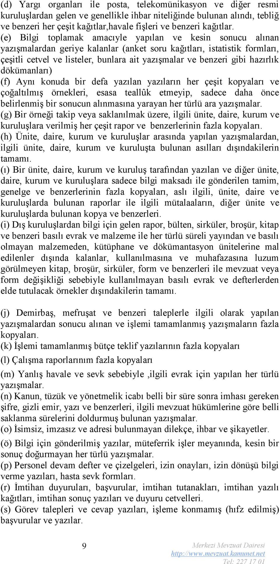 (e) Bilgi toplamak amacıyle yapılan ve kesin sonucu alınan yazışmalardan geriye kalanlar (anket soru kağıtları, istatistik formları, çeşitli cetvel ve listeler, bunlara ait yazışmalar ve benzeri gibi