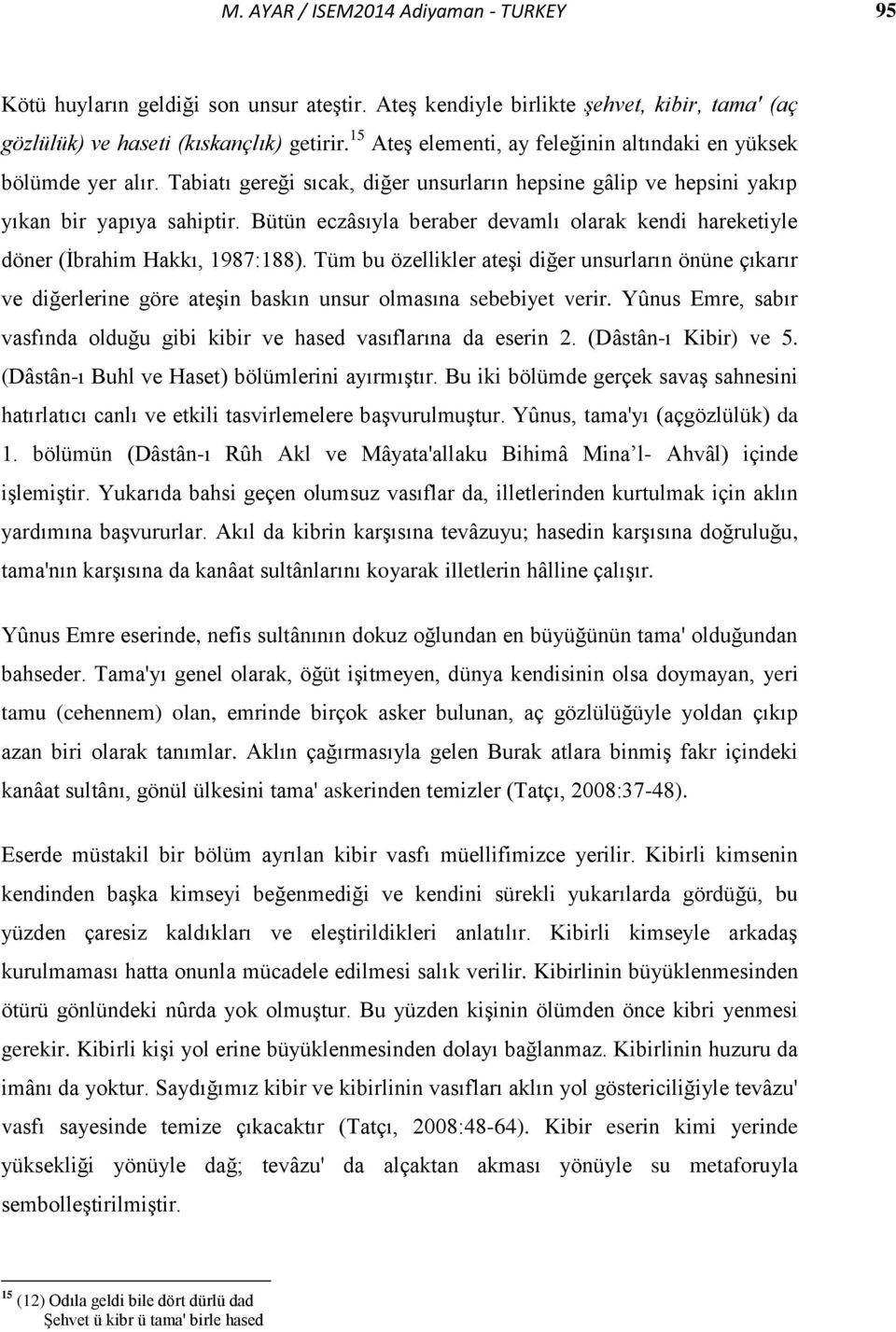 Bütün eczâsıyla beraber devamlı olarak kendi hareketiyle döner (İbrahim Hakkı, 1987:188).