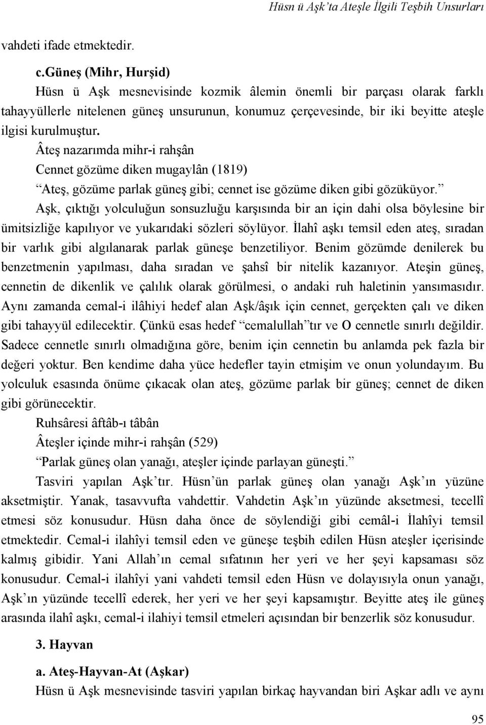 Âteş nazarımda mihr-i rahşân Cennet gözüme diken mugaylân (1819) Ateş, gözüme parlak güneş gibi; cennet ise gözüme diken gibi gözüküyor.