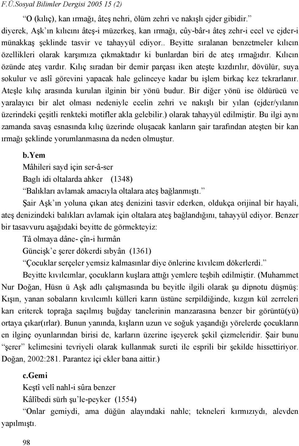 . Beyitte sıralanan benzetmeler kılıcın özellikleri olarak karşımıza çıkmaktadır ki bunlardan biri de ateş ırmağıdır. Kılıcın özünde ateş vardır.