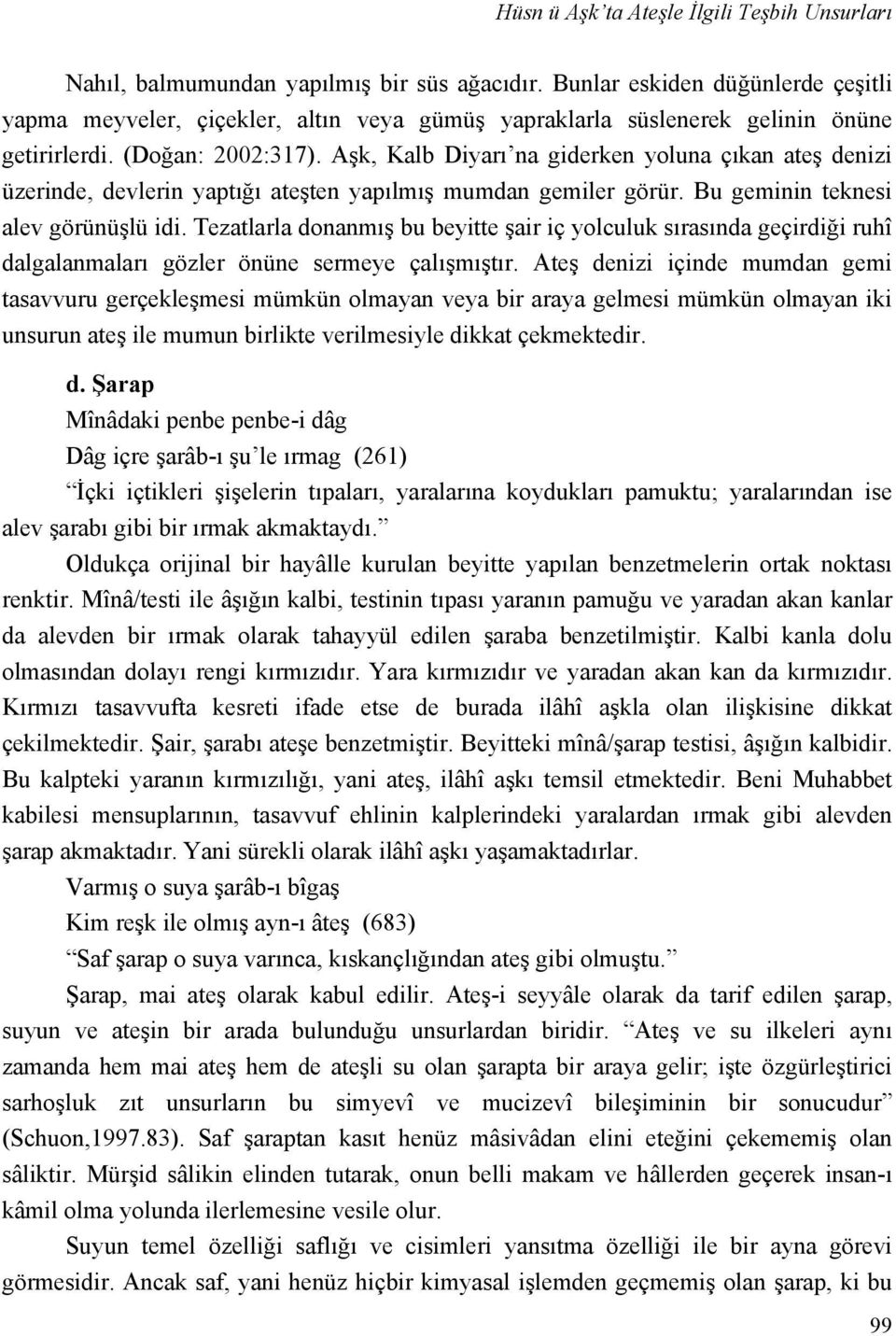 Aşk, Kalb Diyarı na giderken yoluna çıkan ateş denizi üzerinde, devlerin yaptığı ateşten yapılmış mumdan gemiler görür. Bu geminin teknesi alev görünüşlü idi.