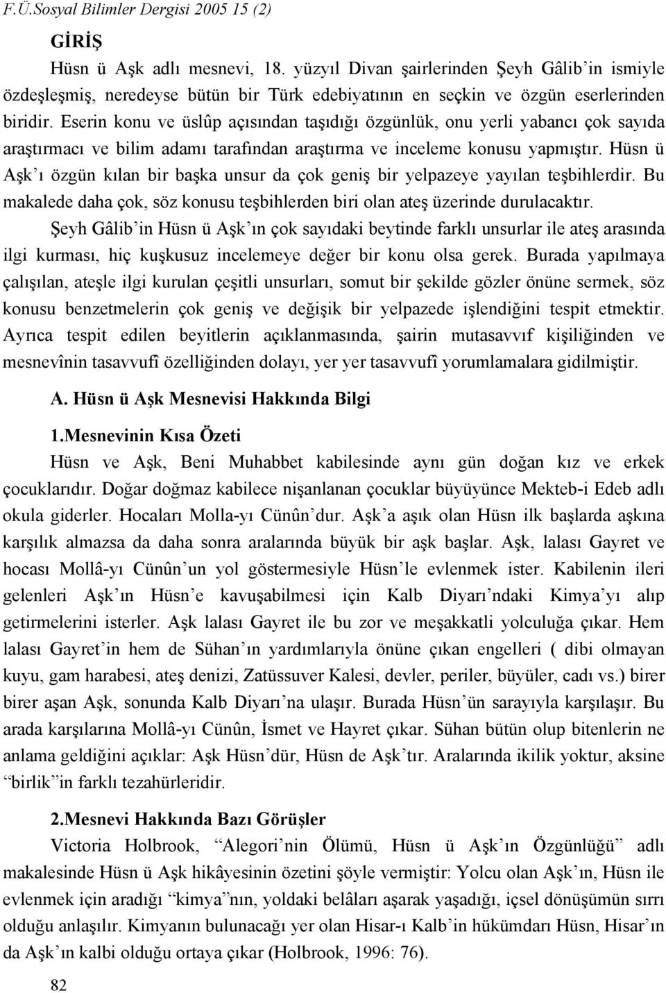 Eserin konu ve üslûp açısından taşıdığı özgünlük, onu yerli yabancı çok sayıda araştırmacı ve bilim adamı tarafından araştırma ve inceleme konusu yapmıştır.