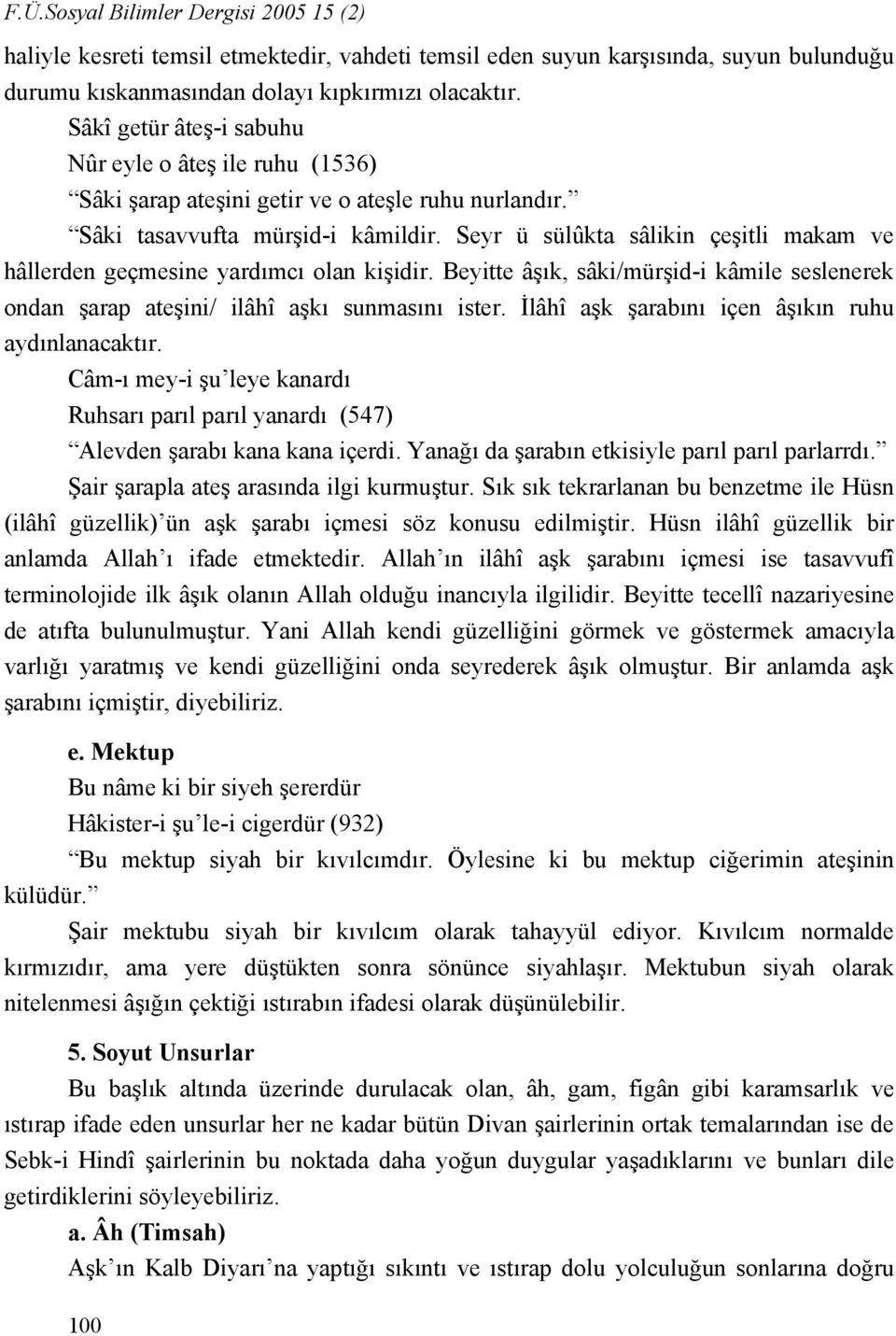 Seyr ü sülûkta sâlikin çeşitli makam ve hâllerden geçmesine yardımcı olan kişidir. Beyitte âşık, sâki/mürşid-i kâmile seslenerek ondan şarap ateşini/ ilâhî aşkı sunmasını ister.