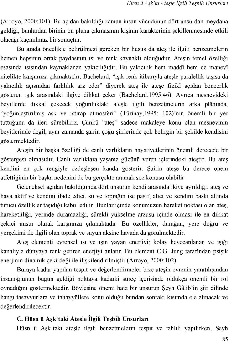 Bu arada öncelikle belirtilmesi gereken bir husus da ateş ile ilgili benzetmelerin hemen hepsinin ortak paydasının ısı ve renk kaynaklı olduğudur.