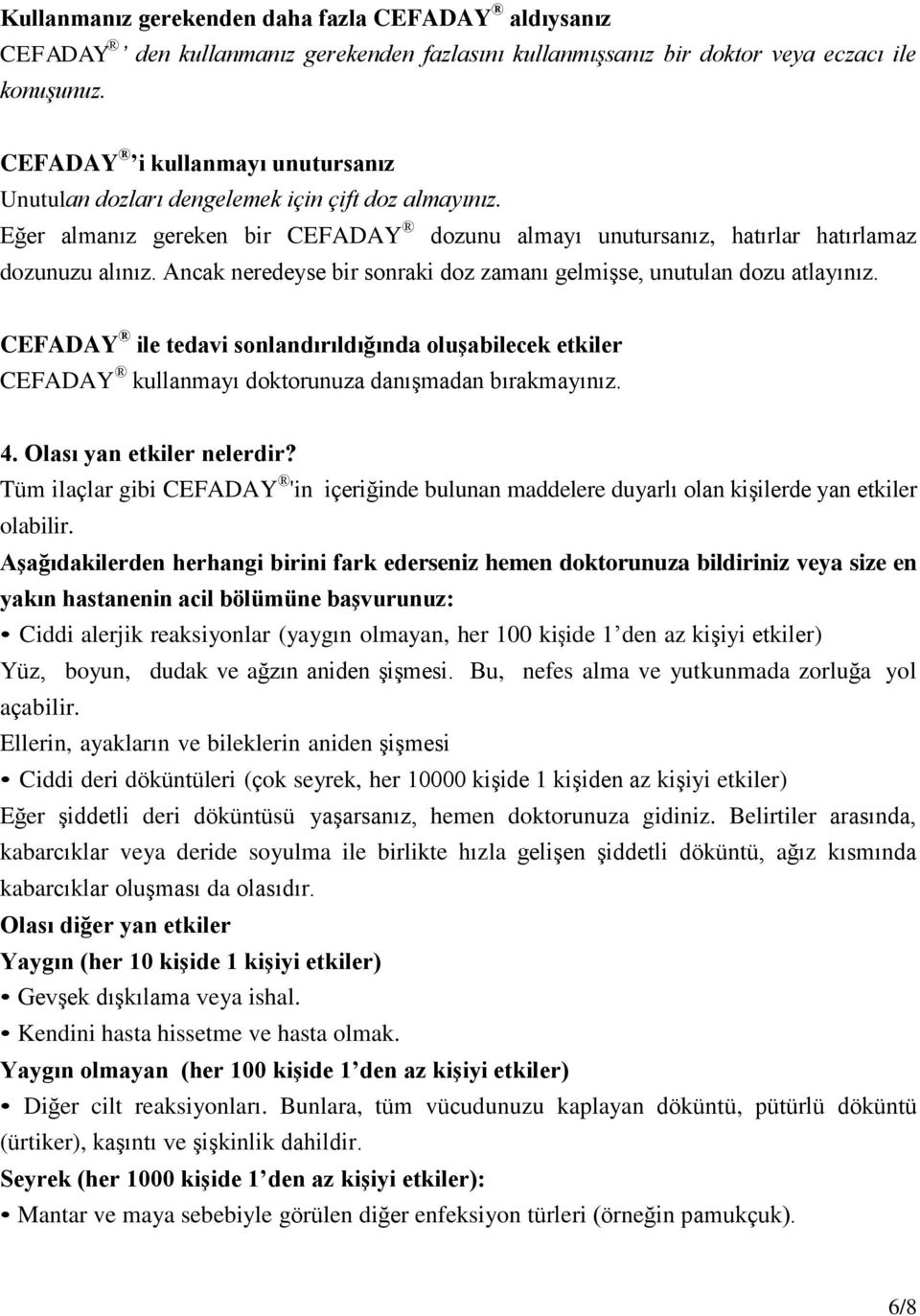 Ancak neredeyse bir sonraki doz zamanı gelmişse, unutulan dozu atlayınız. CEFADAY ile tedavi sonlandırıldığında oluşabilecek etkiler CEFADAY kullanmayı doktorunuza danışmadan bırakmayınız. 4.