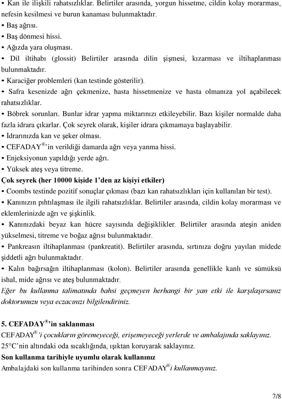 Safra kesenizde ağrı çekmenize, hasta hissetmenize ve hasta olmanıza yol açabilecek rahatsızlıklar. Böbrek sorunları. Bunlar idrar yapma miktarınızı etkileyebilir.