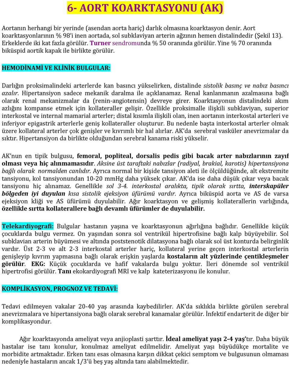 Yine % 70 oranında biküspid aortik kapak ile birlikte görülür.