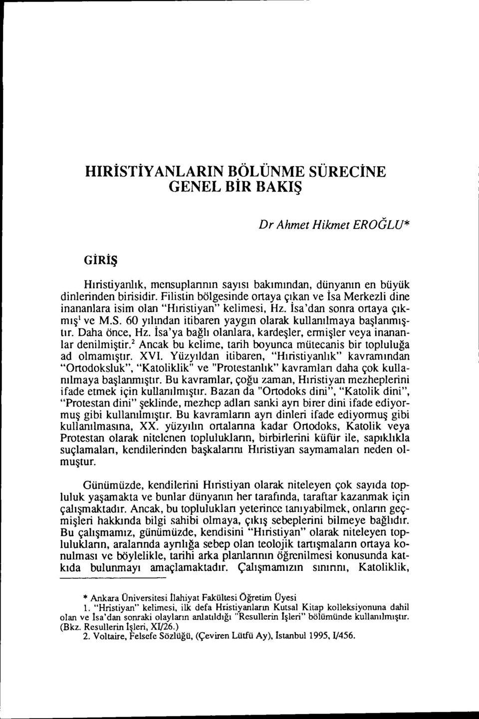 İsa'ya bağlı olanlara, kardeşler, ermişler veya inananlar denilmiştir. 2 Ancak bu kelime, tarih boyunca mütecanis bir topluluğa ad olmamıştır. XVI.