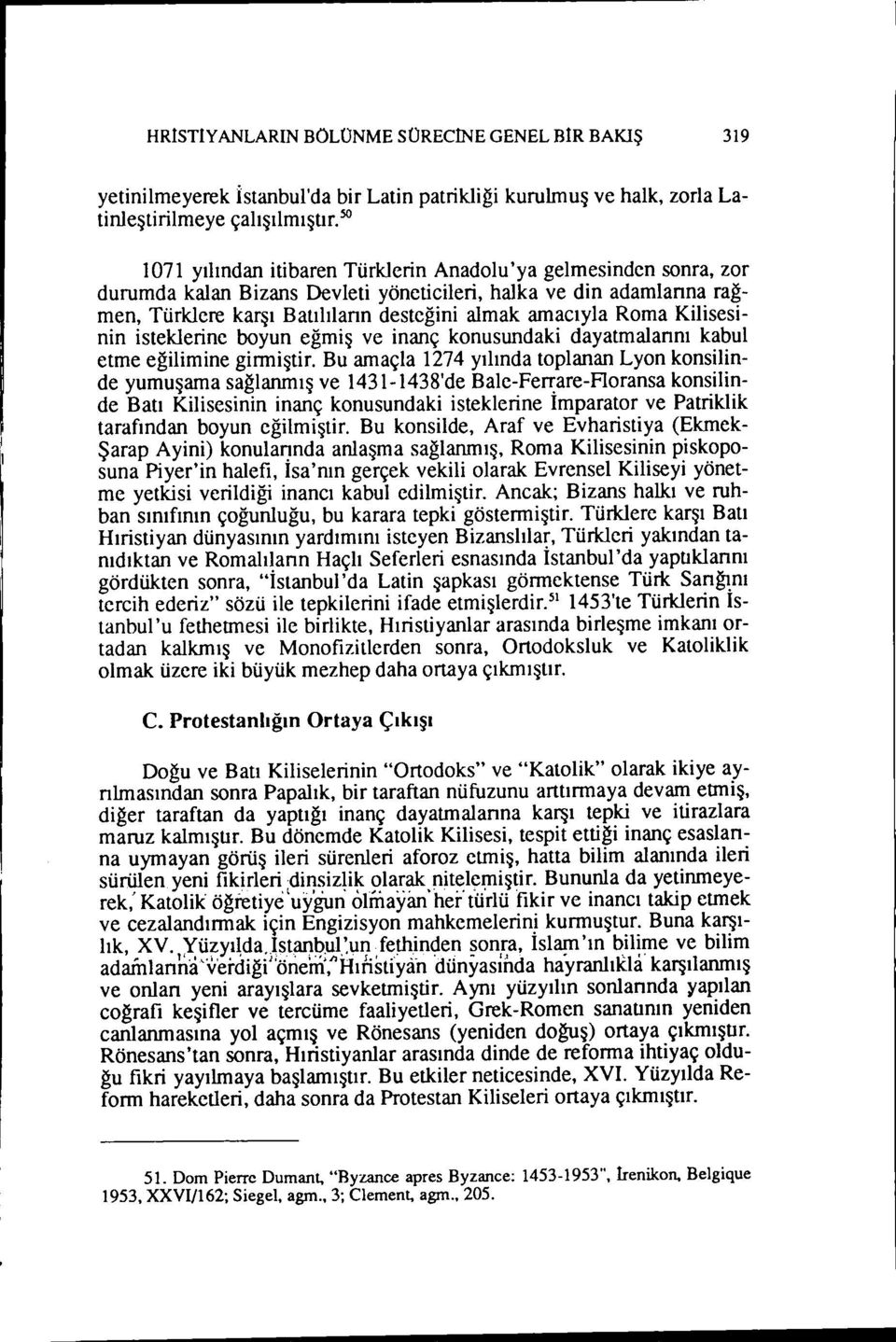 Kilisesinin isteklerine boyun eğmiş ve inanç konusundaki dayatmalannı kabul etme eğilimine girmiştir.