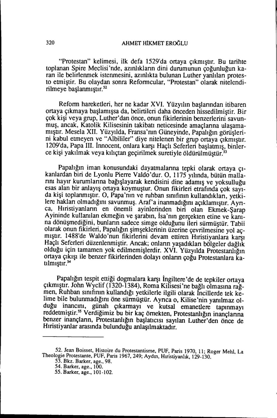 Bu olaydan sonra Reformcular, "Protestan" olarak nitelendirilmeye başlanmıştır. 52 Reform hareketleri, her ne kadar XVI.