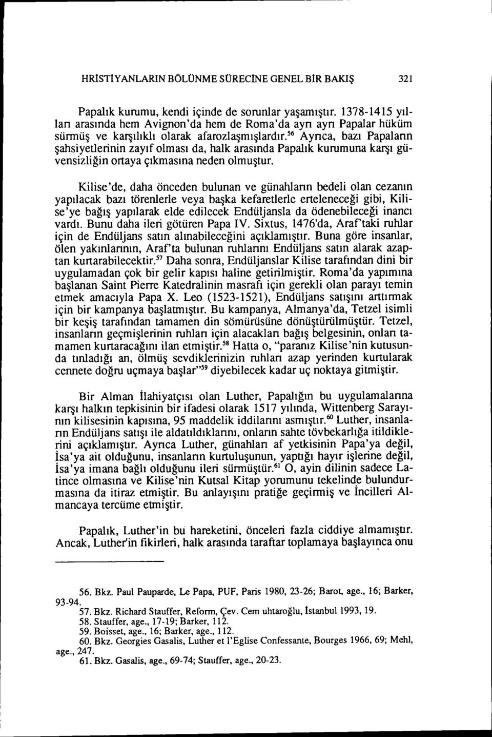 s6 Aynca, bazı Papalann şahsiyetlerinin zayıf olması da, halk arasında Papalık kurumuna karşı güvensizliğin ortaya çıkmasına neden olmuştur.