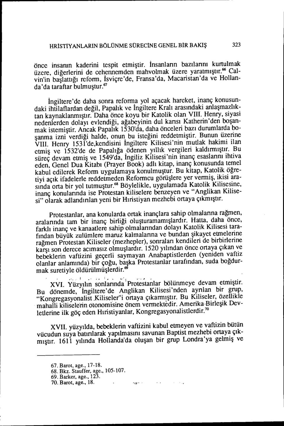 67 İngiltere'de daha sonra refo~a yol açacak hareket, inanç konusundaki ihtilaflardan değil, Papalık ve Ingiltere Kralı arasındaki anlaşmazlıktan kaynaklamnıştır. Daha önce koyu bir Katolik olan VIII.