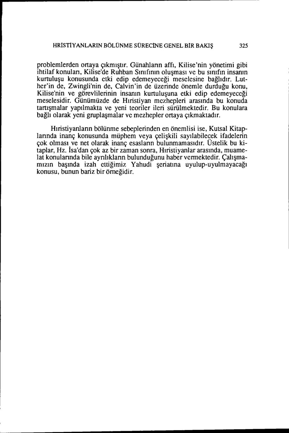 Luther'in de, Zwingli'nin de, Calvin'in de üzerinde önemle durduğu konu, Kilise'nin ve görevlilerinin insanın kurtuluşuna etki edip edemeyeceği meselesidir.