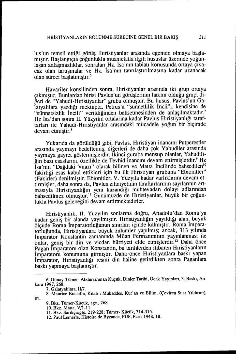 Isa 'nın tannlaştınlmasına kadar uzanacak olan süreci başlatmıştır. 6 Havariler konsilinden sonra, Hıristiyanlar arasında iki grup ortaya çıkmıştır.