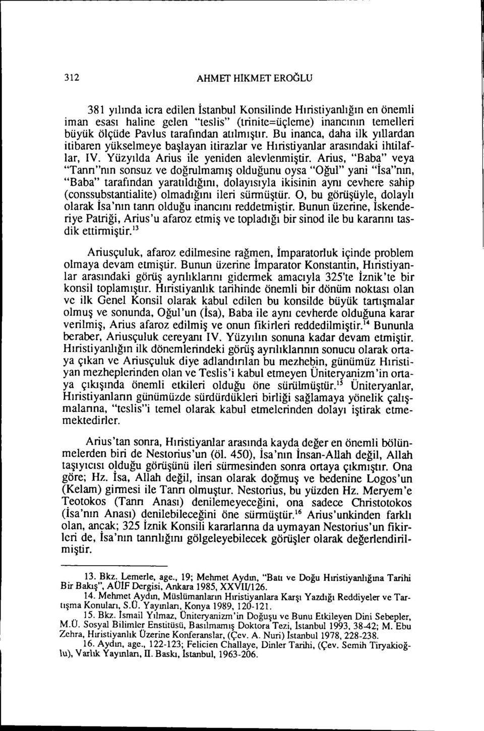 ( veya "Tann"nın sonsuz ve doğrulmamış olduğunu oysa "Oğul" yani "Isa"nın, "Baba" tarafından yaratıldığını, dolayısıyla ikisinin aynı cevhere sahip (conssl!bstantialite) olmadığını ileri sürmüştür.