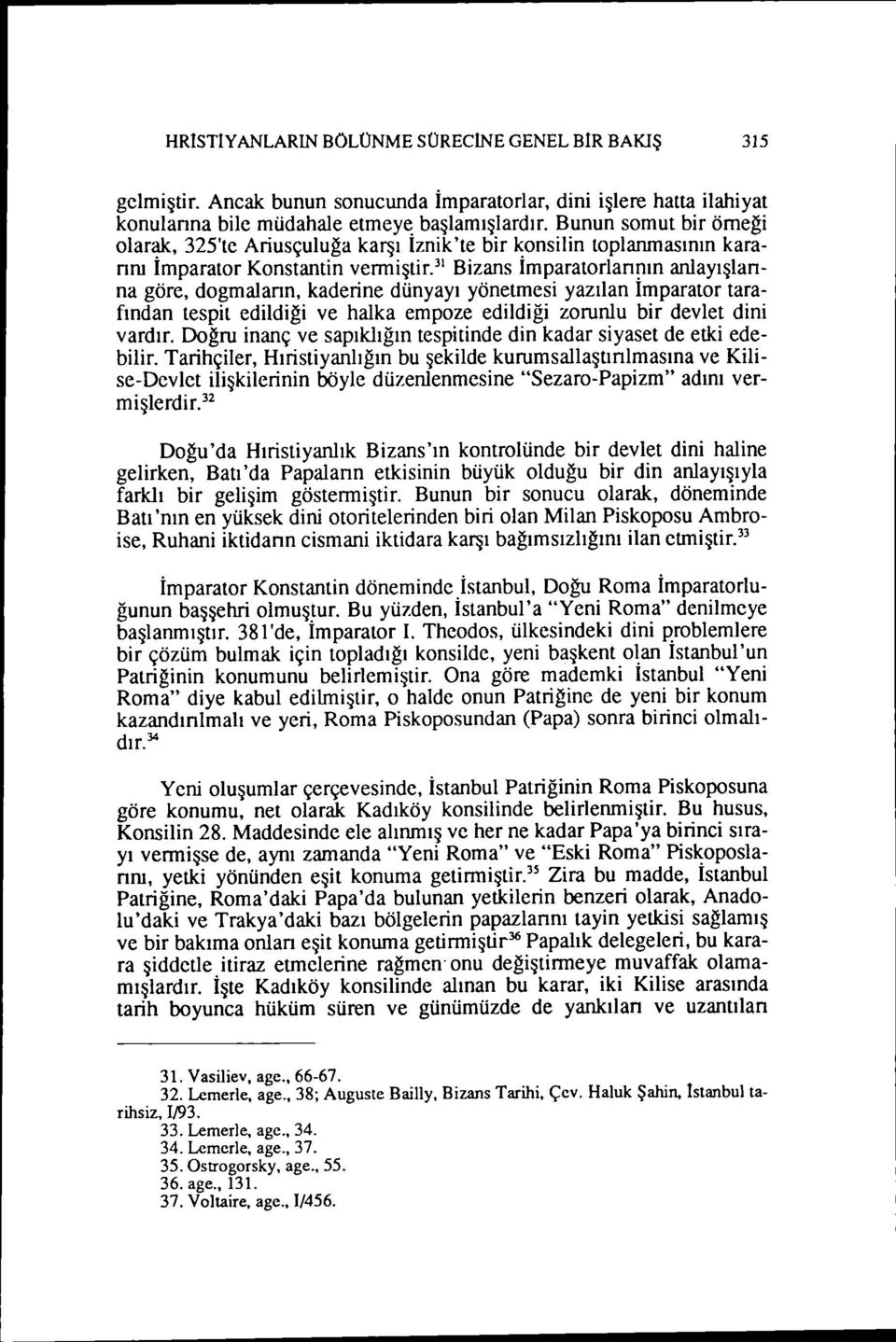 31 Bizans Imparatorlanııın anlayışlanna göre, dogmalann, kaderine dünyayı yönetmesi yazılan Imparator tarafından tespit edildiği ve halka empoze edildiği zorunlu bir devlet dini vardır.