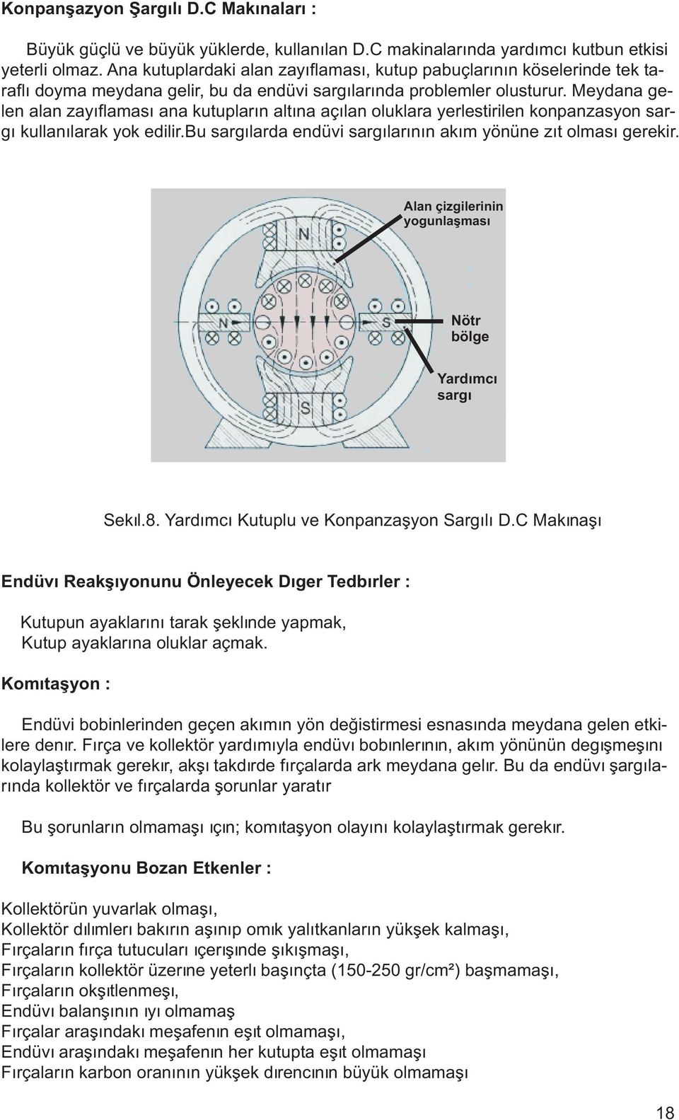 Meydana gelen alan zayýflamasý ana kutuplarýn altýna açýlan oluklara yerlestirilen konpanzasyon sargý kullanýlarak yok edilir.bu sargýlarda endüvi sargýlarýnýn akým yönüne zýt olmasý gerekir.