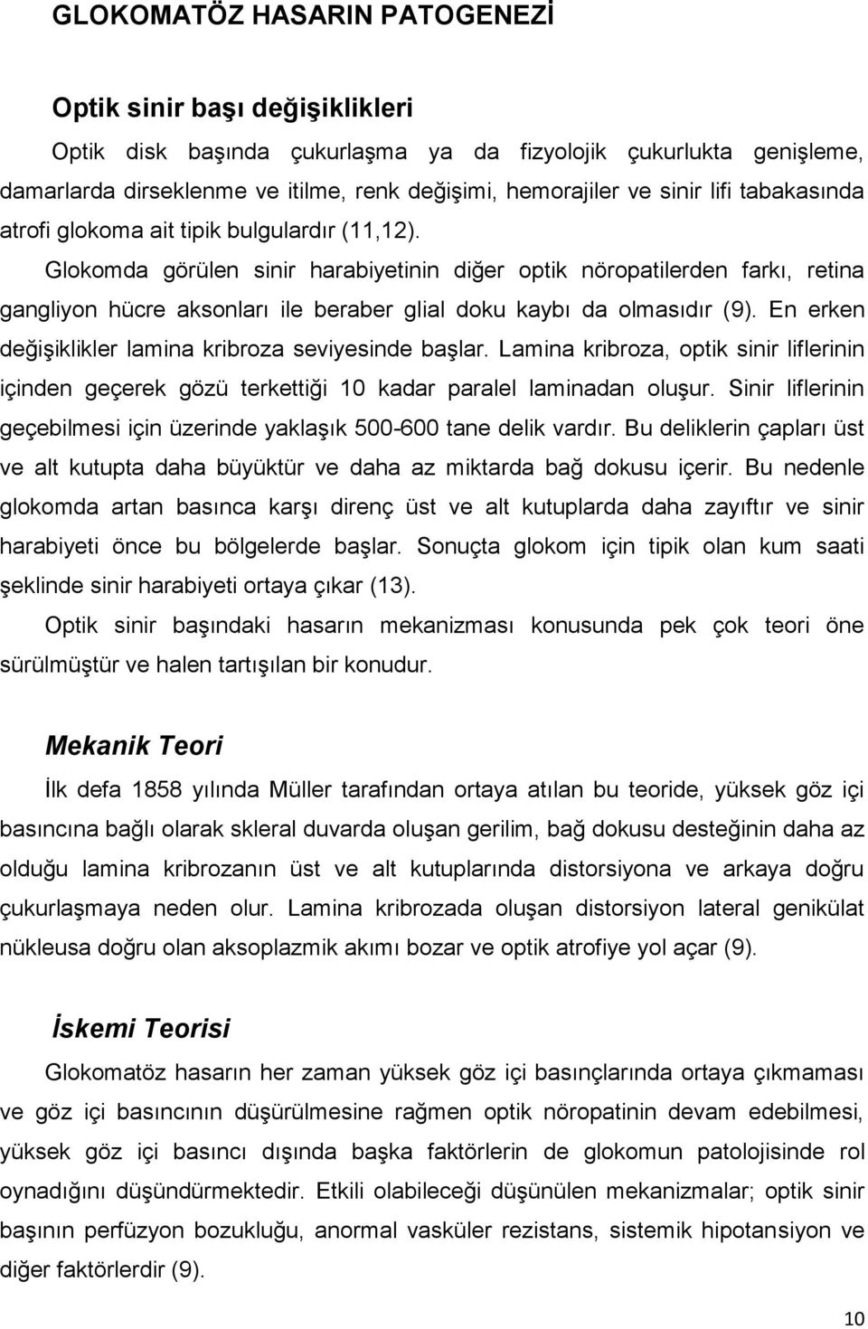 Glokomda görülen sinir harabiyetinin diğer optik nöropatilerden farkı, retina gangliyon hücre aksonları ile beraber glial doku kaybı da olmasıdır (9).