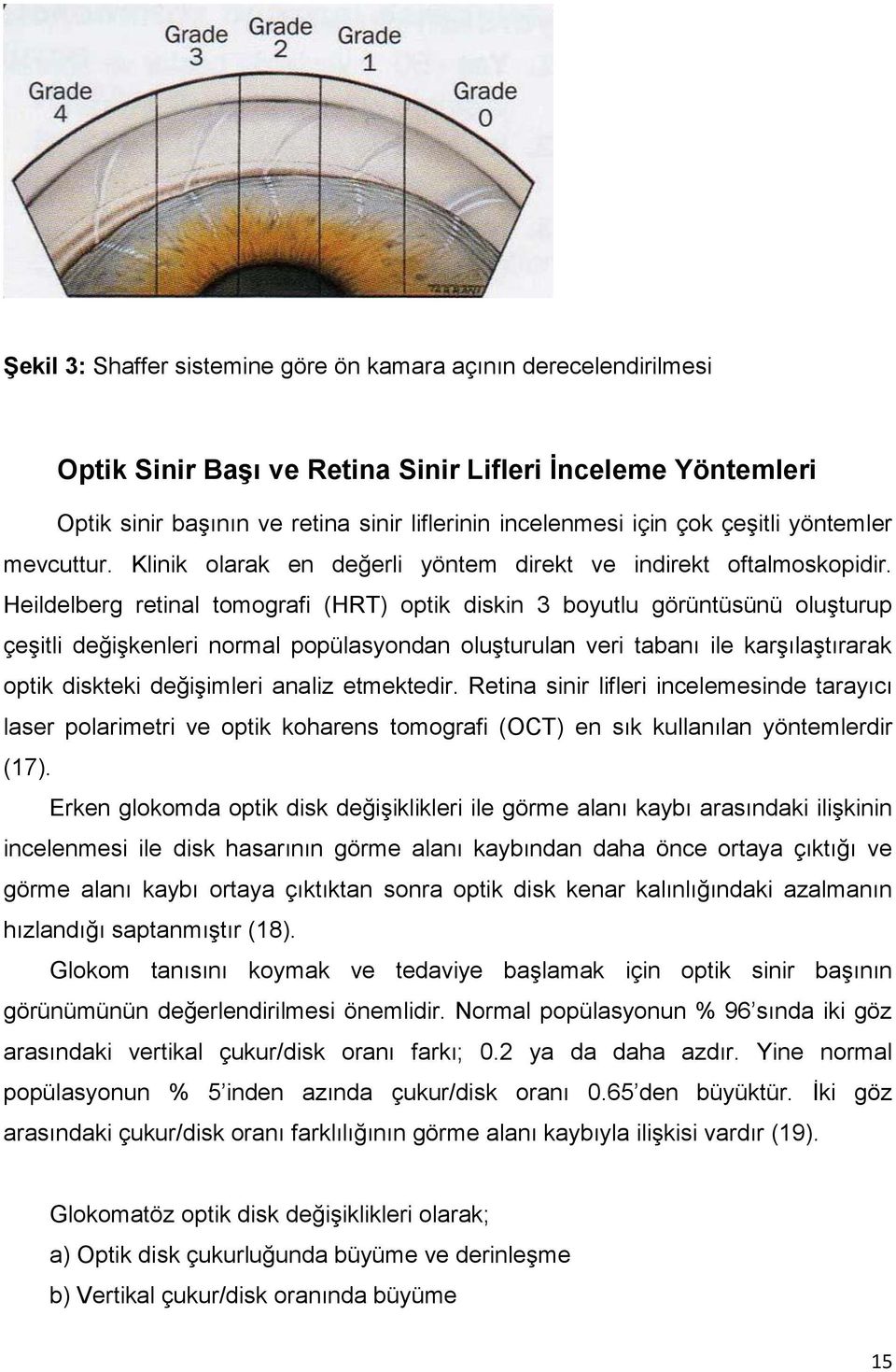 Heildelberg retinal tomografi (HRT) optik diskin 3 boyutlu görüntüsünü oluģturup çeģitli değiģkenleri normal popülasyondan oluģturulan veri tabanı ile karģılaģtırarak optik diskteki değiģimleri