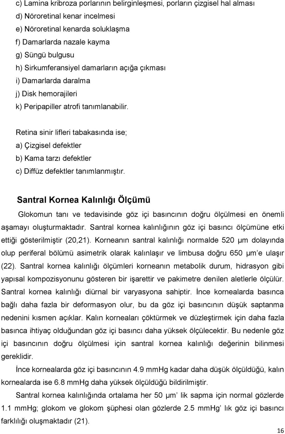 Retina sinir lifleri tabakasında ise; a) Çizgisel defektler b) Kama tarzı defektler c) Diffüz defektler tanımlanmıģtır.