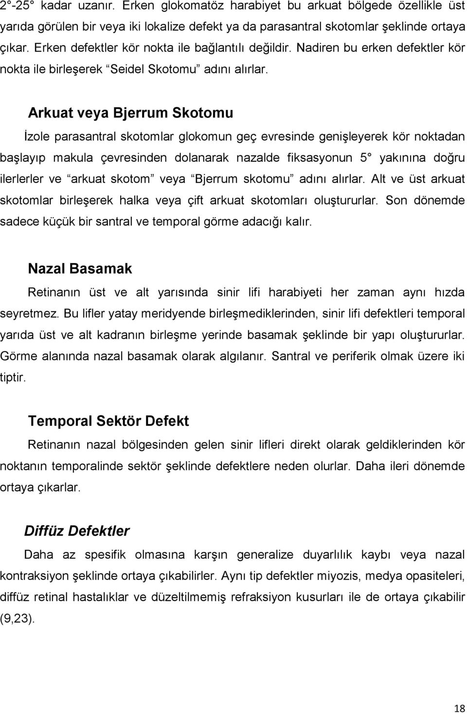 Arkuat veya Bjerrum Skotomu Ġzole parasantral skotomlar glokomun geç evresinde geniģleyerek kör noktadan baģlayıp makula çevresinden dolanarak nazalde fiksasyonun 5 yakınına doğru ilerlerler ve