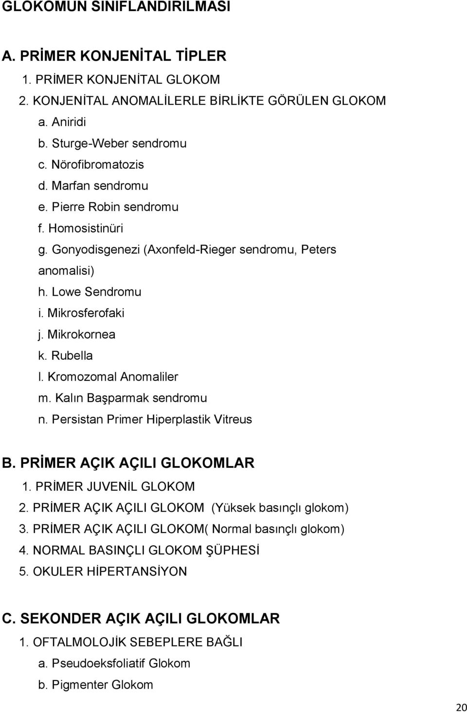 Kromozomal Anomaliler m. Kalın BaĢparmak sendromu n. Persistan Primer Hiperplastik Vitreus B. PRĠMER AÇIK AÇILI GLOKOMLAR 1. PRĠMER JUVENĠL GLOKOM 2.