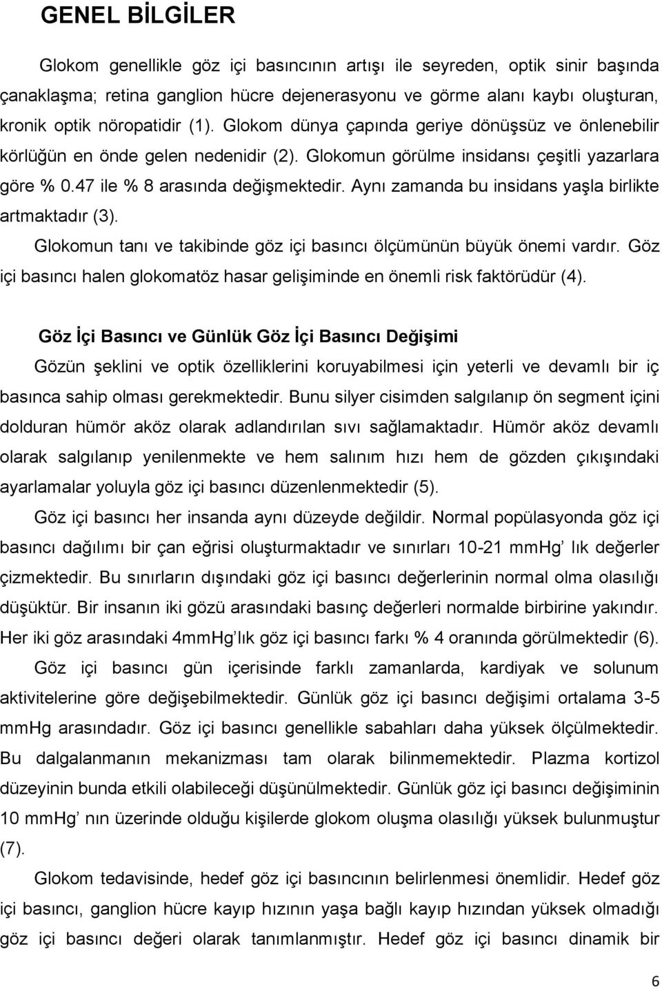 Aynı zamanda bu insidans yaģla birlikte artmaktadır (3). Glokomun tanı ve takibinde göz içi basıncı ölçümünün büyük önemi vardır.