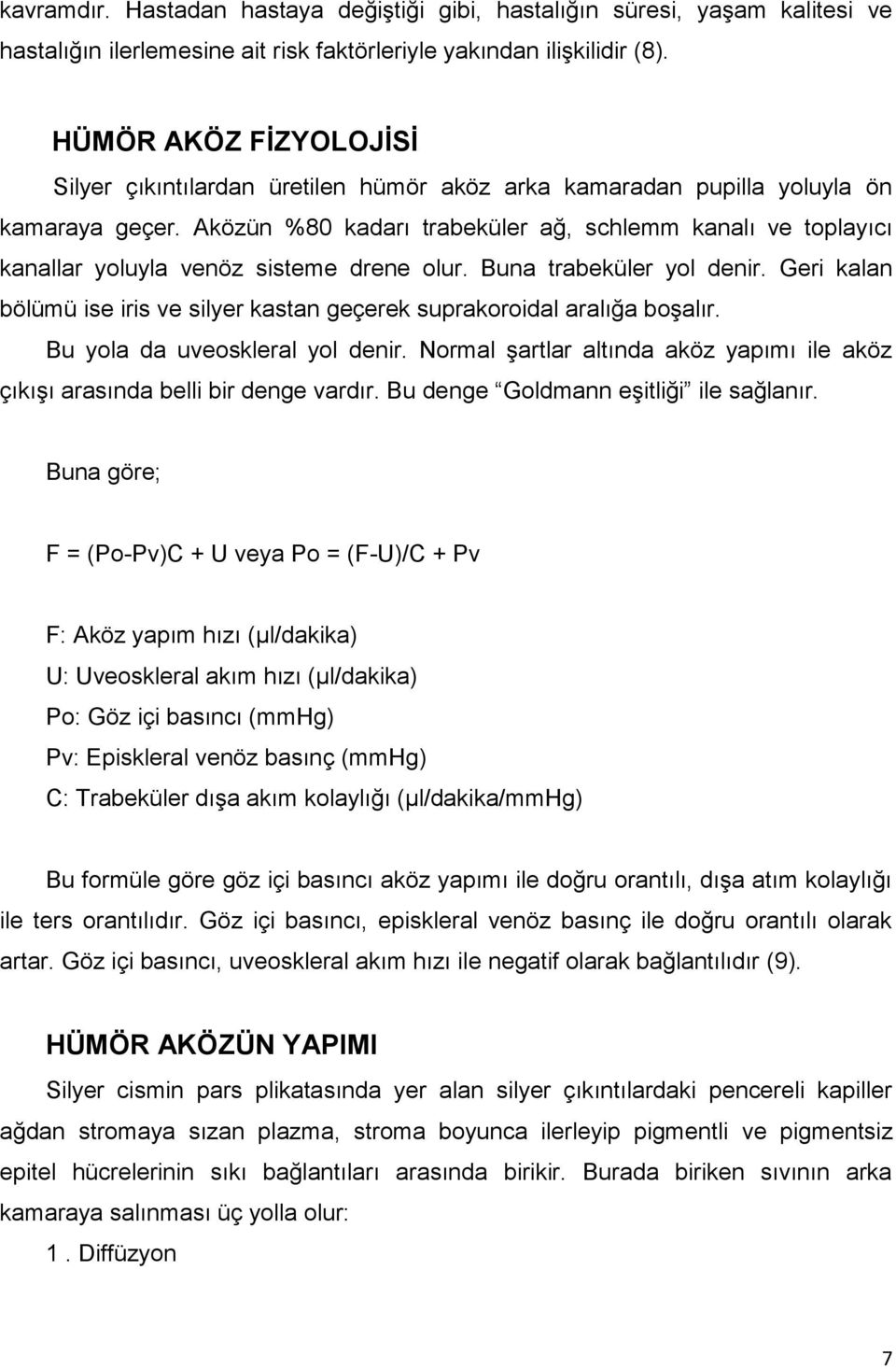 Aközün %80 kadarı trabeküler ağ, schlemm kanalı ve toplayıcı kanallar yoluyla venöz sisteme drene olur. Buna trabeküler yol denir.